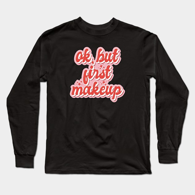 Ok but first makeup Aesthetic Pink Red Girly Retro 90s Pin up Long Sleeve T-Shirt by RetroDesign